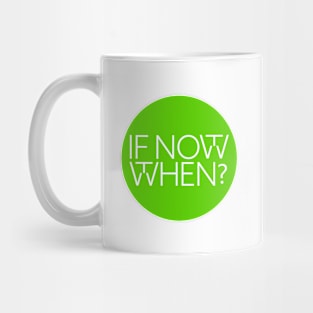 If not now, then when? Mug